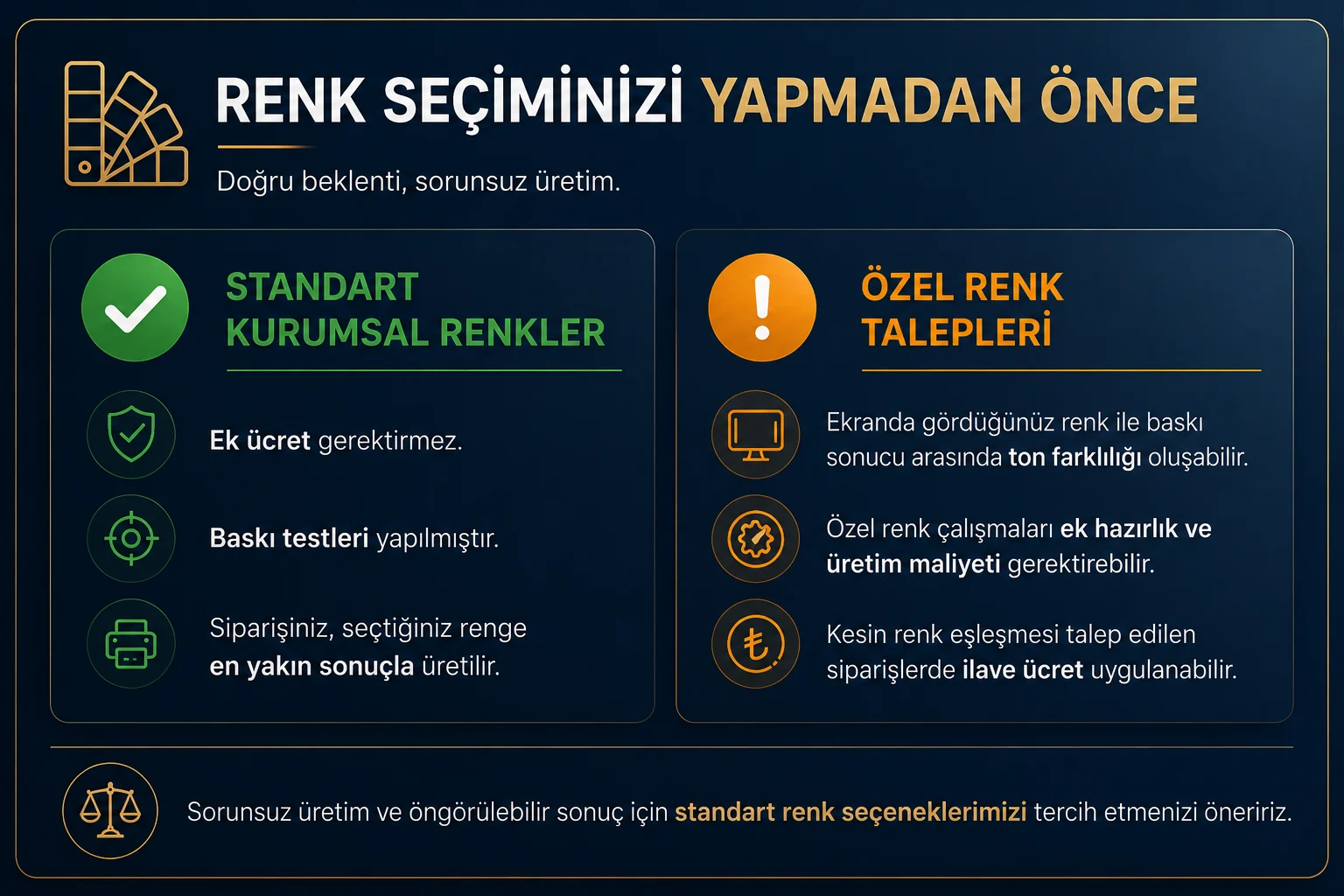Standart kurumsal renkler ek ücret gerektirmez. Özel renk taleplerinde ton farklılığı ve ilave maliyet oluşabilir.